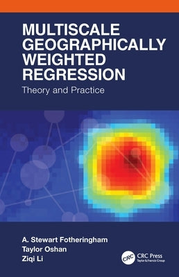 Multiscale Geographically Weighted Regression: Theory and Practice by Fotheringham, A. Stewart