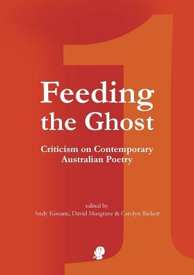 Feeding the Ghost: Criticism on Contemporary Australian Poetry by Kissane, Andy