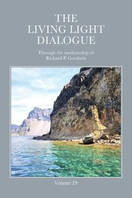 The Living Light Dialogue Volume 19: Spiritual Awareness Classes of the Living Light Philosophy by Goodwin, Richard P.