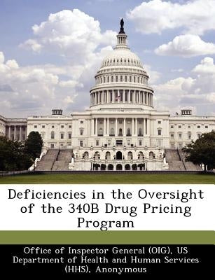 Deficiencies in the Oversight of the 340b Drug Pricing Program by Levinson, Daniel R.