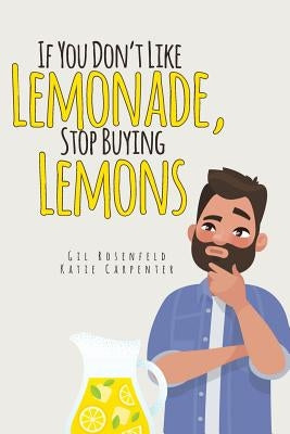 If You Don't Like Lemonade, Stop Buying Lemons by Rosenfeld, Gilbert