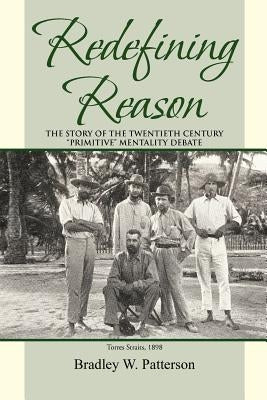 Redefining Reason: The Story of the Twentieth Century Primitive Mentality Debate by Patterson, Bradley W.