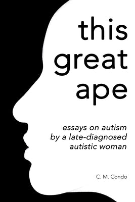 this great ape: essays on autism by a late-diagnosed autistic woman by Condo, C. M.
