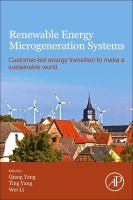 Renewable Energy Microgeneration Systems: Customer-Led Energy Transition to Make a Sustainable World by Yang, Qiang