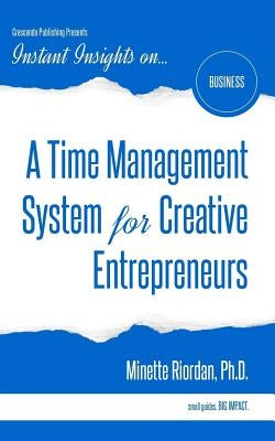 A Time Management System for Creative Entrepreneurs by Riordan Phd, Minette