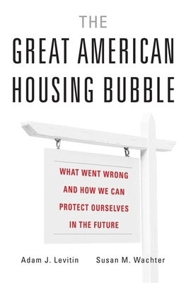 The Great American Housing Bubble: What Went Wrong and How We Can Protect Ourselves in the Future by Levitin, Adam J.