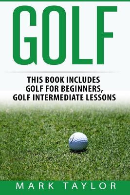 Golf: 2 Manuscripts - Golf For Beginners, Golf Intermediate Lessons by Taylor, Mark