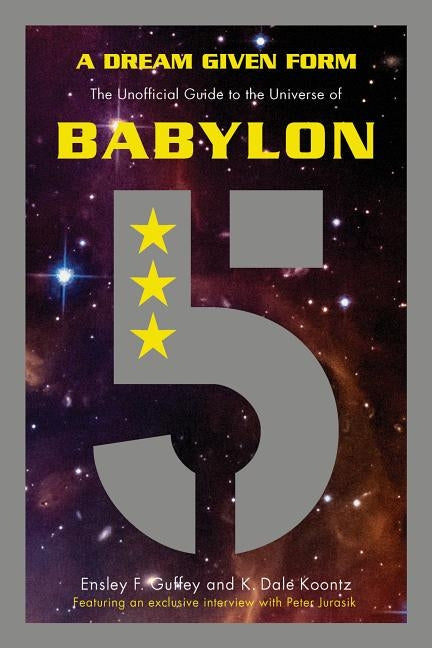 A Dream Given Form: The Unofficial Guide to the Universe of Babylon 5 by Guffey, Ensley F.