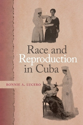Race and Reproduction in Cuba by Lucero, Bonnie A.