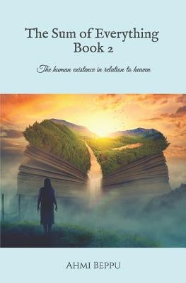 The Sum of Everything Book II: The Human Existence in Relation to Heaven by Beppu, Ahmi