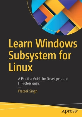 Learn Windows Subsystem for Linux: A Practical Guide for Developers and It Professionals by Singh, Prateek