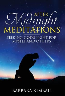 After Midnight Meditations: Seeking God's Light for Myself and Others by Kimball, Barbara