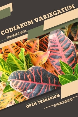 Codiaeum variegatum: Open terrarium, Beginner's Guide by Sabanen, Tetiana
