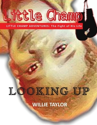 Little Champ Adventures: The Fight of His Life - Looking Up by Taylor, Willie