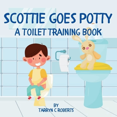 Scottie Goes Potty: A Toilet Training Journey Storybook for Children Ages 1-4 by Roberts, Tarryn C.