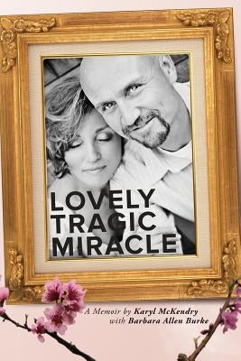Lovely Tragic Miracle: A Memoir by Burke, Barbara Allen