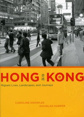 Hong Kong: Migrant Lives, Landscapes, and Journeys by Knowles, Caroline