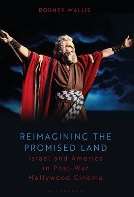 Reimagining the Promised Land: Israel and America in Post-War Hollywood Cinema by Wallis, Rodney