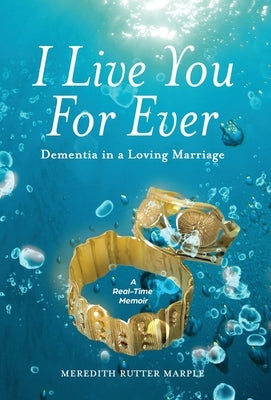 I Live You For Ever: Dementia in a Loving Marriage by Rutter Marple, Meredith