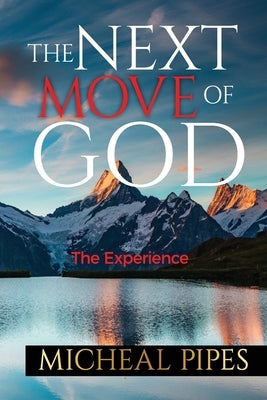 The Next Move of God: The Experience by Pipes, Micheal