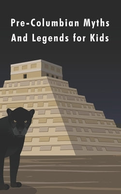 Pre-Columbian Myths and Legends for Kids by de la Sierra, Joaquin