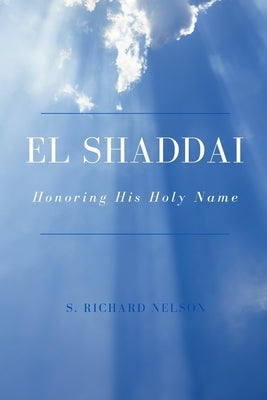 El Shaddai: Honoring His Holy Name by Nelson, S. Richard
