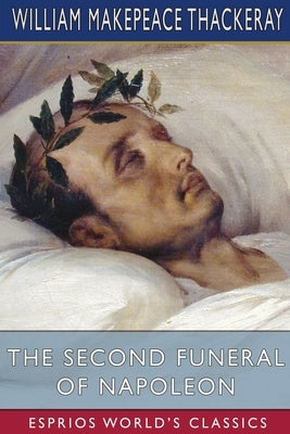 The Second Funeral of Napoleon (Esprios Classics) by Thackeray, William Makepeace