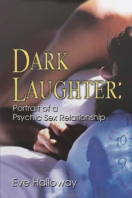 Dark Laughter: Portrait of a Psychic Sex Relationship by Halloway, Eve