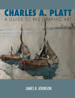 Charles A. Platt: A Guide to His Graphic Art by Atkinson, James a.