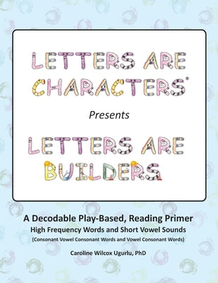 Letters are Characters (R) Presents Letters are Builders: A Play-Based, Reading Primer 1st Edition by Ugurlu, Caroline Wilcox