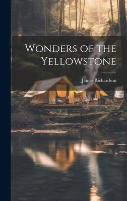 Wonders of the Yellowstone by Richardson, James
