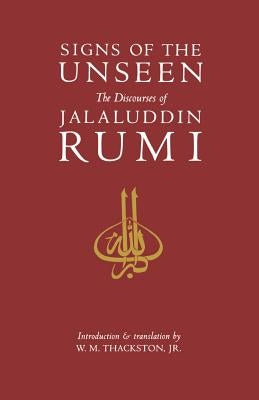 Signs of the Unseen: The Discourses of Jalaluddin Rumi by Thackston, Wheeler M.