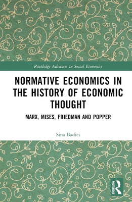 Normative Economics in the History of Economic Thought: Marx, Mises, Friedman and Popper by Badiei, Sina