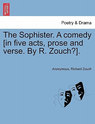 The Sophister. a Comedy [In Five Acts, Prose and Verse. by R. Zouch?]. by Anonymous