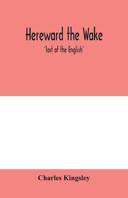 Hereward the Wake; 'last of the English' by Kingsley, Charles