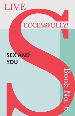 Live Successfully! Book No. 6 - Sex and You by McHardy, D. N.