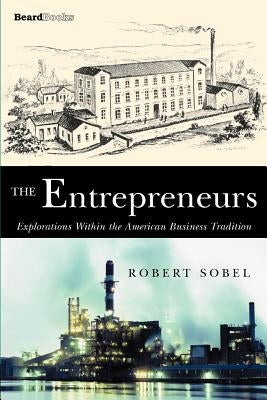 The Entrepreneurs: Explorations Within the American Business Tradition by Sobel, Robert