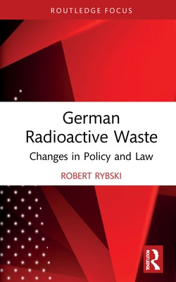 German Radioactive Waste: Changes in Policy and Law by Rybski, Robert