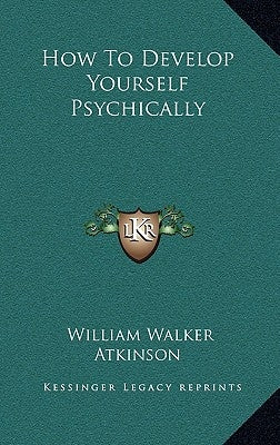 How to Develop Yourself Psychically by Atkinson, William Walker