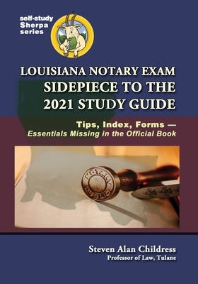 Louisiana Notary Exam Sidepiece to the 2021 Study Guide: Tips, Index, Forms-Essentials Missing in the Official Book by Childress, Steven Alan