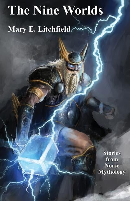 The Nine Worlds: Stories from Norse Mythology by Litchfield, Mary E.