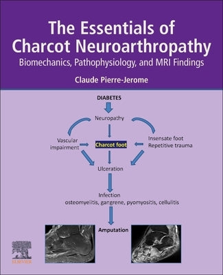 The Essentials of Charcot Neuroarthropathy: Biomechanics, Pathophysiology, and MRI Findings by Pierre-Jerome, Claude
