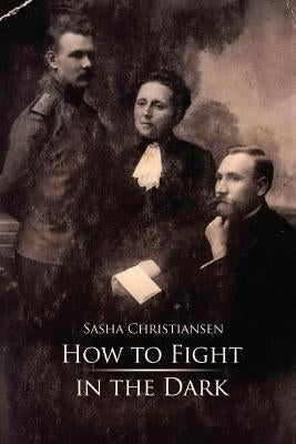 How to Fight in the Dark by Christiansen, Sasha