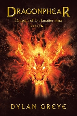 Dragonphear: Dragons of Darkmatter Saga by Greye, Dylan