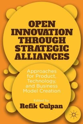 Open Innovation Through Strategic Alliances: Approaches for Product, Technology, and Business Model Creation by Culpan, R.