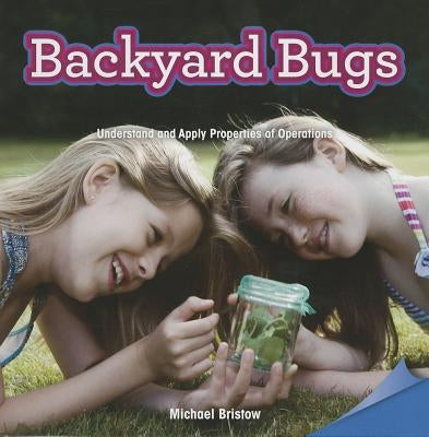 Backyard Bugs: Understand and Apply Properties of Operations by Bristow, Michael