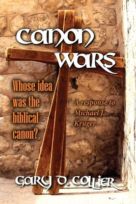 Canon Wars: A response to Michael J. Kruger by Collier, Gary D.