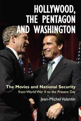 Hollywood, the Pentagon and Washington: The Movies and National Security from World War II to the Present Day by Valantin, Jean-Michel