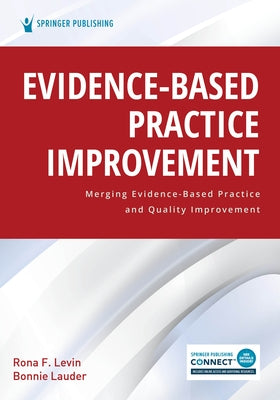 Evidence-Based Practice Improvement: Merging Evidence-Based Practice and Quality Improvement by Levin, Rona