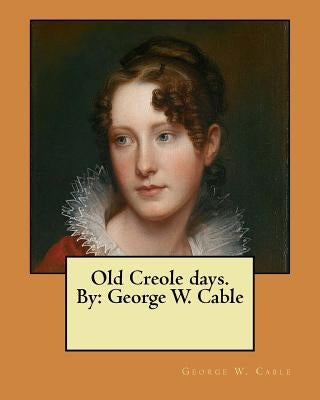 Old Creole days. By: George W. Cable by Cable, George W.